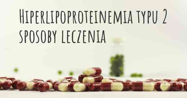 Hiperlipoproteinemia typu 2 sposoby leczenia