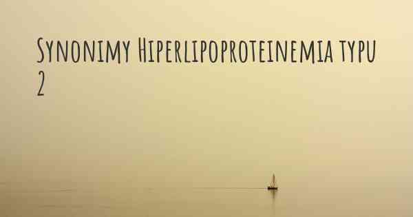 Synonimy Hiperlipoproteinemia typu 2