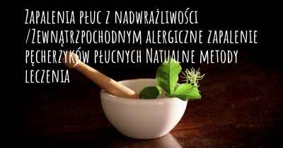 Zapalenia płuc z nadwrażliwości /Zewnątrzpochodnym alergiczne zapalenie pęcherzyków płucnych Natualne metody leczenia