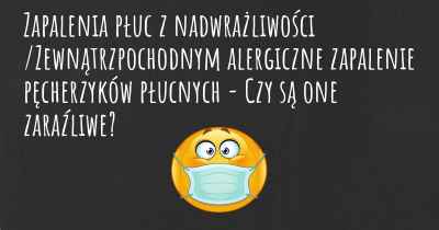 Zapalenia płuc z nadwrażliwości /Zewnątrzpochodnym alergiczne zapalenie pęcherzyków płucnych - Czy są one zaraźliwe?