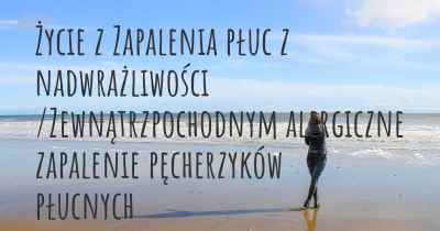 Życie z Zapalenia płuc z nadwrażliwości /Zewnątrzpochodnym alergiczne zapalenie pęcherzyków płucnych