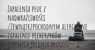 Zapalenia płuc z nadwrażliwości /Zewnątrzpochodnym alergiczne zapalenie pęcherzyków płucnych średnia długość życia