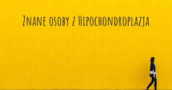 Znane osoby z Hipochondroplazja
