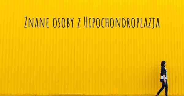 Znane osoby z Hipochondroplazja