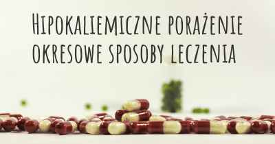 Hipokaliemiczne porażenie okresowe sposoby leczenia