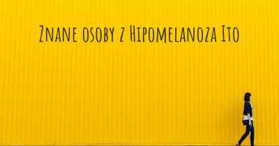 Znane osoby z Hipomelanoza Ito