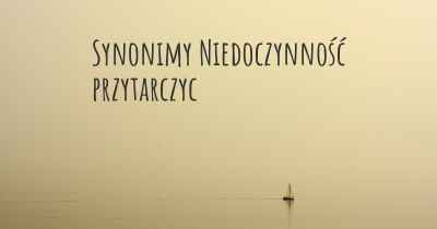 Synonimy Niedoczynność przytarczyc