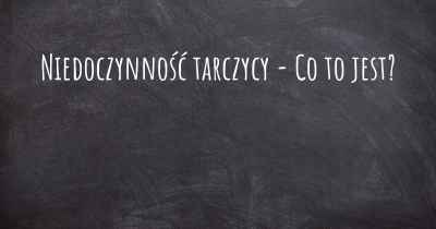 Niedoczynność tarczycy - Co to jest?