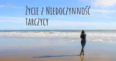 Życie z Niedoczynność tarczycy