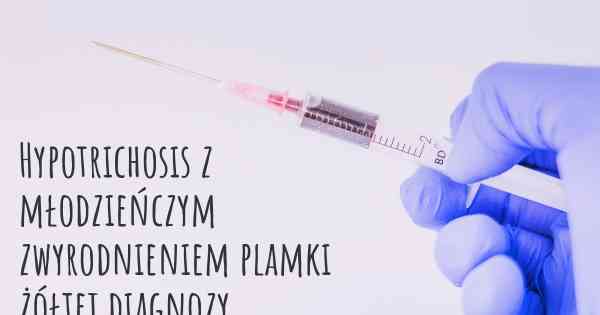 Hypotrichosis z młodzieńczym zwyrodnieniem plamki żółtej diagnozy