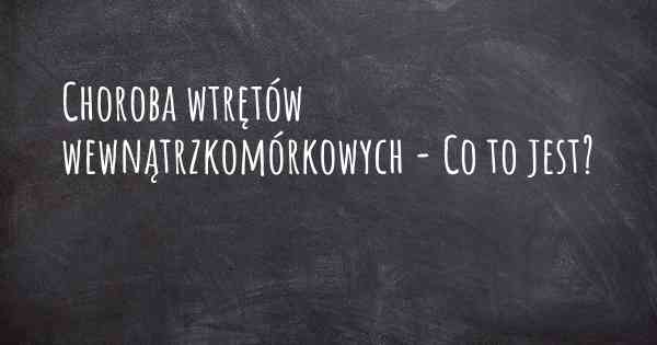 Choroba wtrętów wewnątrzkomórkowych - Co to jest?