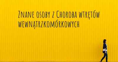 Znane osoby z Choroba wtrętów wewnątrzkomórkowych