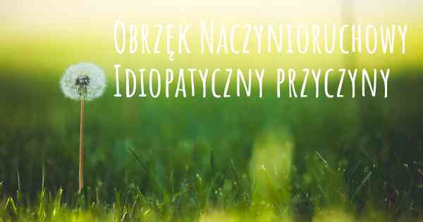 Obrzęk Naczynioruchowy Idiopatyczny przyczyny