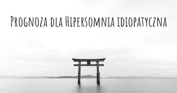 Prognoza dla Hipersomnia idiopatyczna