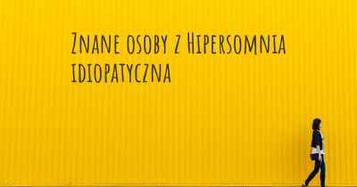 Znane osoby z Hipersomnia idiopatyczna