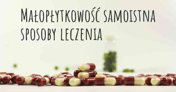 Małopłytkowość samoistna sposoby leczenia