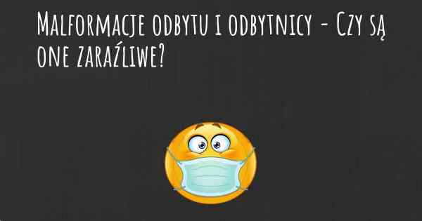 Malformacje odbytu i odbytnicy - Czy są one zaraźliwe?