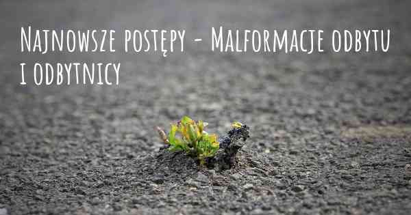 Najnowsze postępy - Malformacje odbytu i odbytnicy