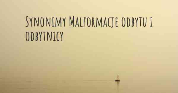 Synonimy Malformacje odbytu i odbytnicy