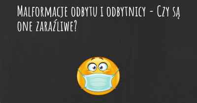 Malformacje odbytu i odbytnicy - Czy są one zaraźliwe?