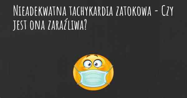 Nieadekwatna tachykardia zatokowa - Czy jest ona zaraźliwa?