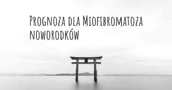 Prognoza dla Miofibromatoza noworodków