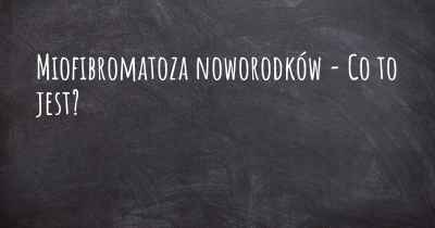 Miofibromatoza noworodków - Co to jest?