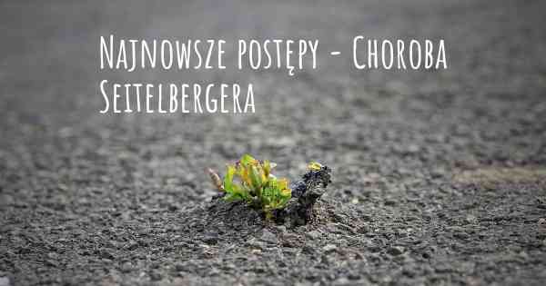 Najnowsze postępy - Choroba Seitelbergera