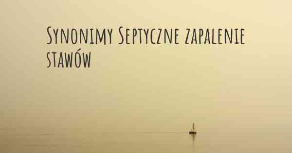 Synonimy Septyczne zapalenie stawów