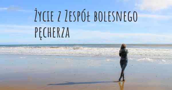 Życie z Zespół bolesnego pęcherza