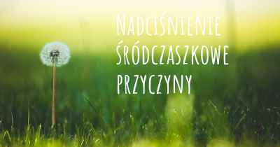 Nadciśnienie śródczaszkowe przyczyny