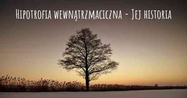 Hipotrofia wewnątrzmaciczna - Jej historia