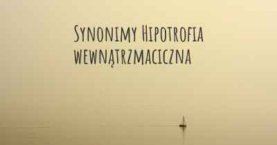 Synonimy Hipotrofia wewnątrzmaciczna