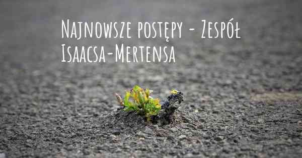 Najnowsze postępy - Zespół Isaacsa-Mertensa