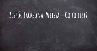 Zespół Jacksona-Weissa - Co to jest?