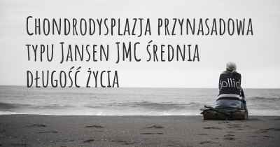 Chondrodysplazja przynasadowa typu Jansen JMC średnia długość życia