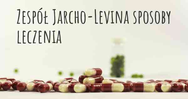 Zespół Jarcho-Levina sposoby leczenia