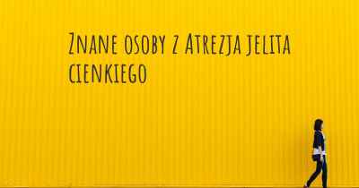Znane osoby z Atrezja jelita cienkiego