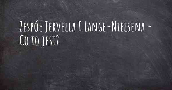 Zespół Jervella I Lange-Nielsena - Co to jest?