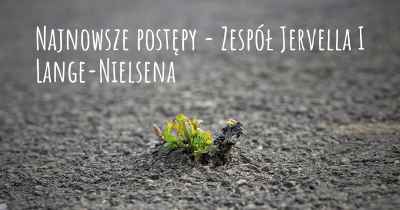 Najnowsze postępy - Zespół Jervella I Lange-Nielsena