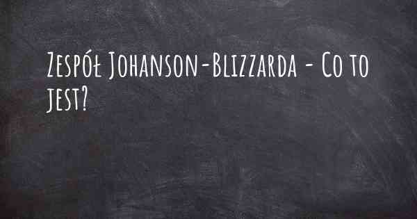Zespół Johanson-Blizzarda - Co to jest?