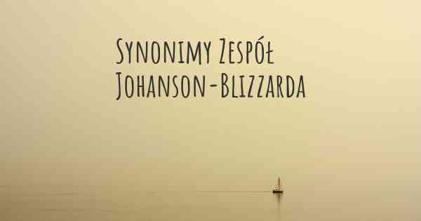 Synonimy Zespół Johanson-Blizzarda