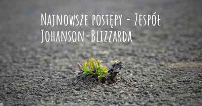 Najnowsze postępy - Zespół Johanson-Blizzarda