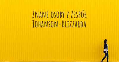 Znane osoby z Zespół Johanson-Blizzarda