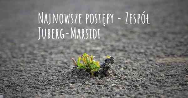 Najnowsze postępy - Zespół Juberg-Marsidi