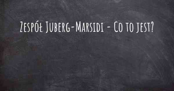 Zespół Juberg-Marsidi - Co to jest?