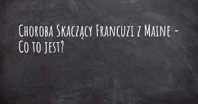 Choroba Skaczący Francuzi z Maine - Co to jest?