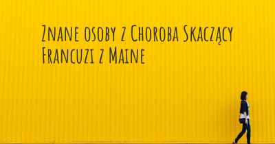 Znane osoby z Choroba Skaczący Francuzi z Maine