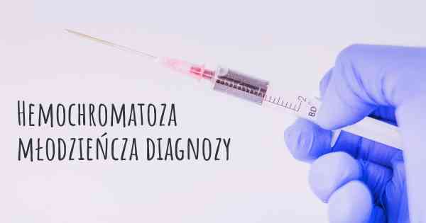 Hemochromatoza młodzieńcza diagnozy