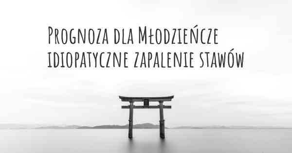 Prognoza dla Młodzieńcze idiopatyczne zapalenie stawów